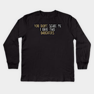 Funny you don't scare me i have two daughters Novelty Gift Kids Long Sleeve T-Shirt